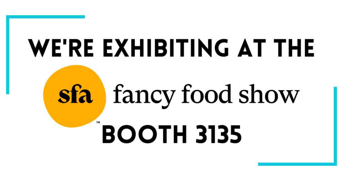 We're exhibiting at the Fancy Food Show, Booth 3135